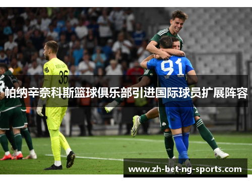 帕纳辛奈科斯篮球俱乐部引进国际球员扩展阵容