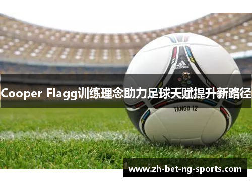 Cooper Flagg训练理念助力足球天赋提升新路径